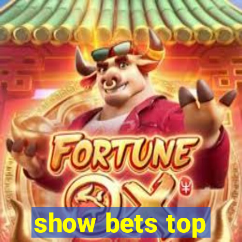 show bets top