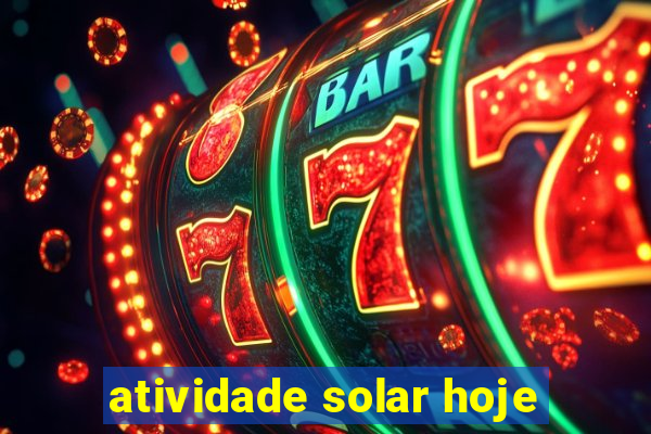 atividade solar hoje