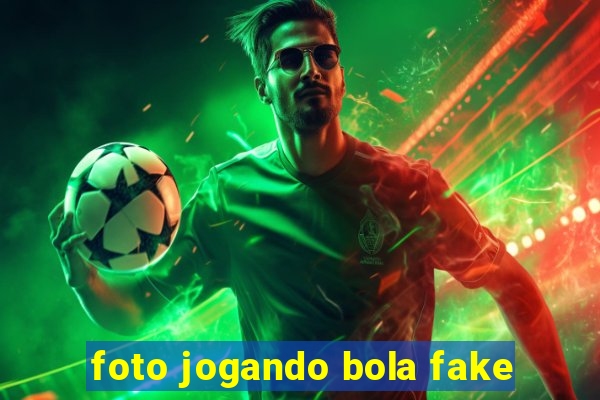 foto jogando bola fake