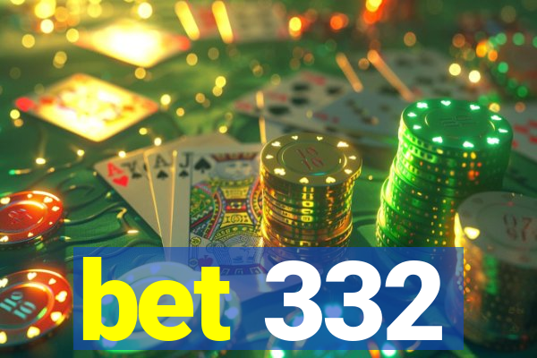 bet 332